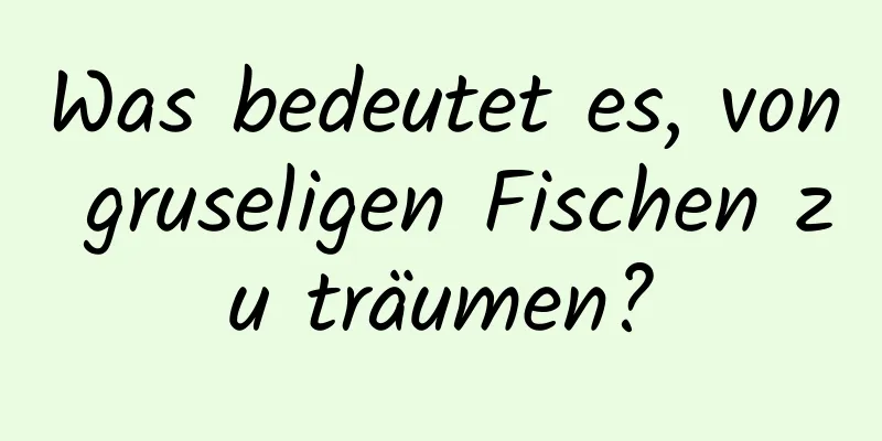Was bedeutet es, von gruseligen Fischen zu träumen?
