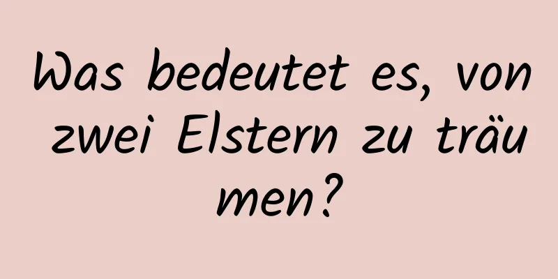 Was bedeutet es, von zwei Elstern zu träumen?