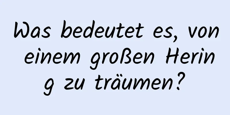 Was bedeutet es, von einem großen Hering zu träumen?