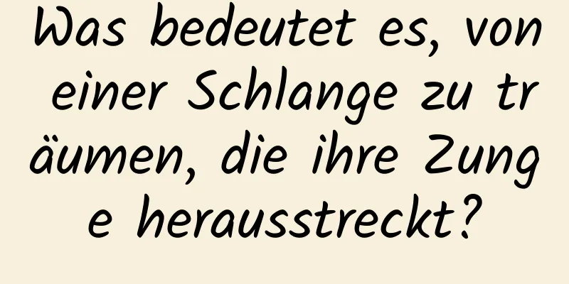 Was bedeutet es, von einer Schlange zu träumen, die ihre Zunge herausstreckt?