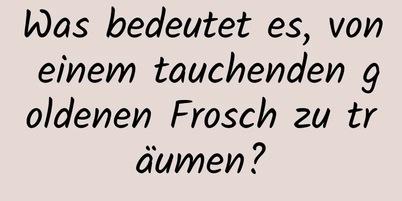 Was bedeutet es, von einem tauchenden goldenen Frosch zu träumen?