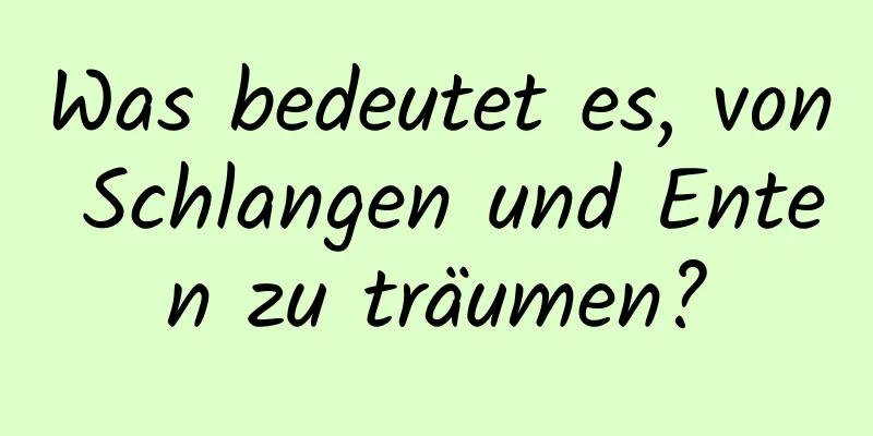 Was bedeutet es, von Schlangen und Enten zu träumen?