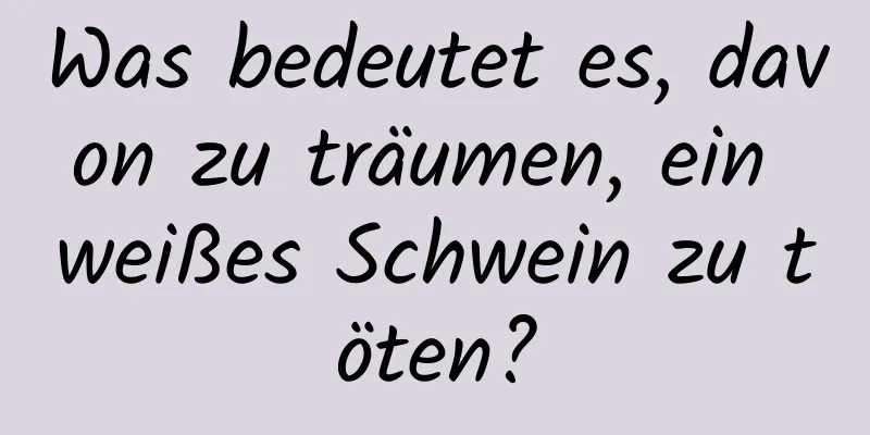 Was bedeutet es, davon zu träumen, ein weißes Schwein zu töten?