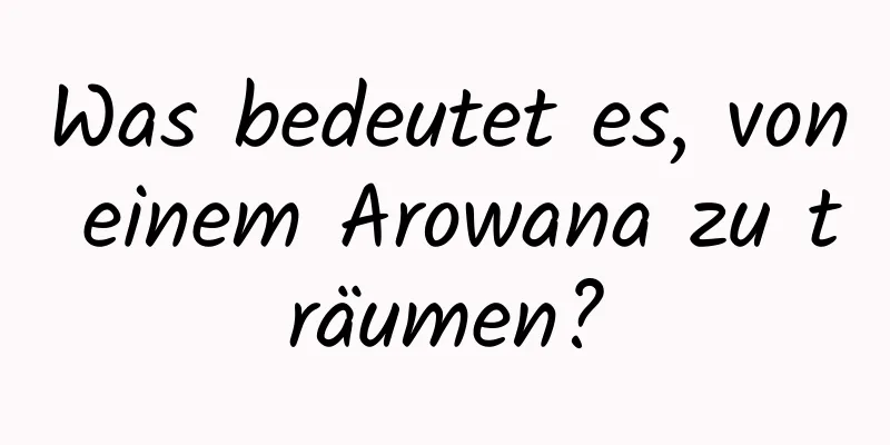 Was bedeutet es, von einem Arowana zu träumen?