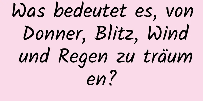 Was bedeutet es, von Donner, Blitz, Wind und Regen zu träumen?