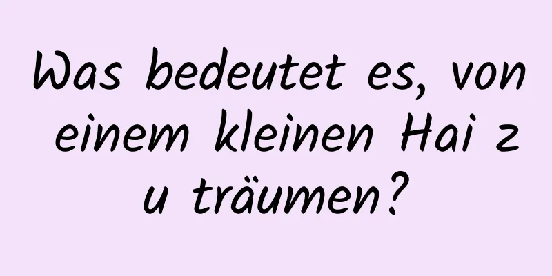 Was bedeutet es, von einem kleinen Hai zu träumen?