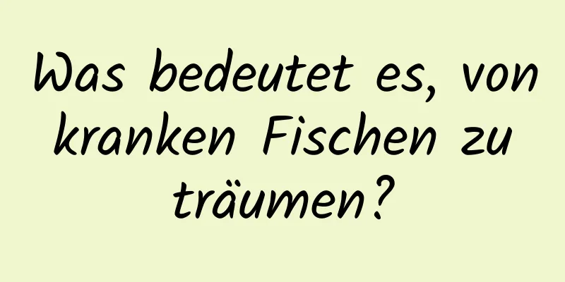 Was bedeutet es, von kranken Fischen zu träumen?