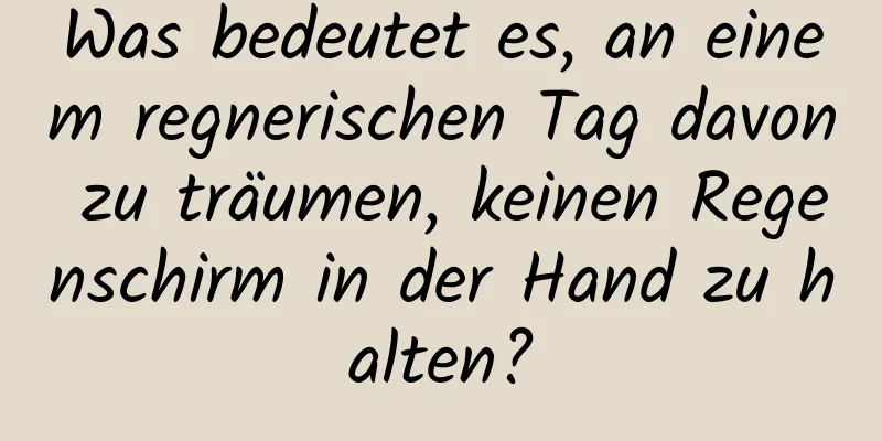 Was bedeutet es, an einem regnerischen Tag davon zu träumen, keinen Regenschirm in der Hand zu halten?