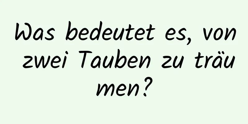 Was bedeutet es, von zwei Tauben zu träumen?