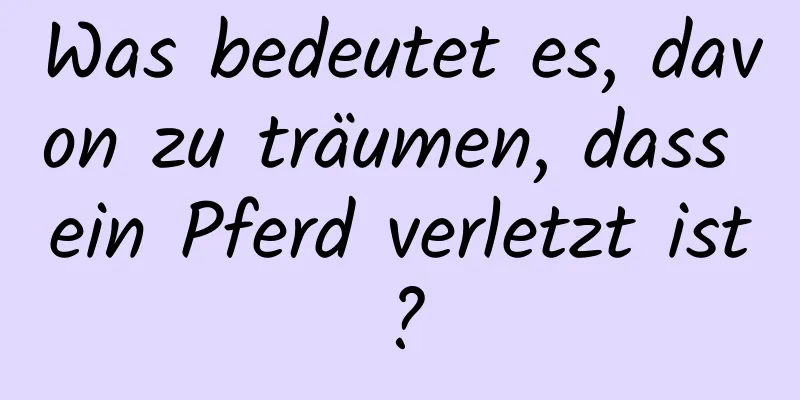Was bedeutet es, davon zu träumen, dass ein Pferd verletzt ist?