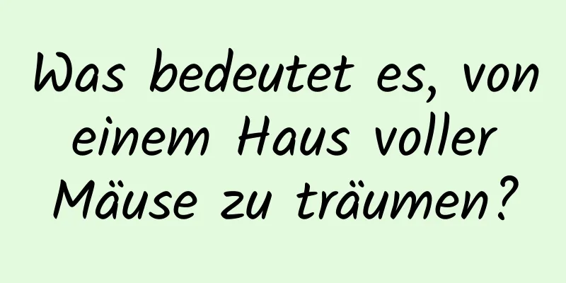 Was bedeutet es, von einem Haus voller Mäuse zu träumen?