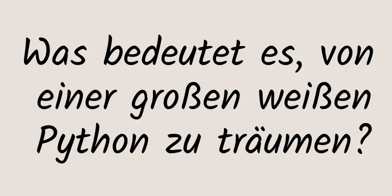 Was bedeutet es, von einer großen weißen Python zu träumen?