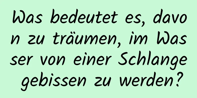 Was bedeutet es, davon zu träumen, im Wasser von einer Schlange gebissen zu werden?