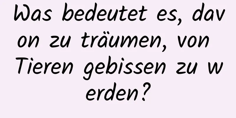 Was bedeutet es, davon zu träumen, von Tieren gebissen zu werden?