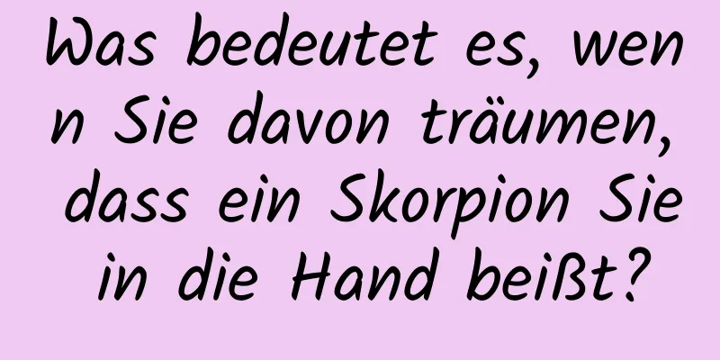 Was bedeutet es, wenn Sie davon träumen, dass ein Skorpion Sie in die Hand beißt?