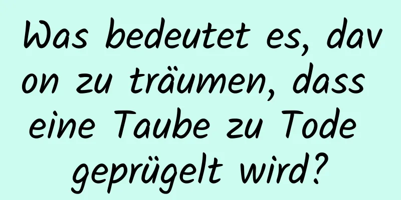 Was bedeutet es, davon zu träumen, dass eine Taube zu Tode geprügelt wird?