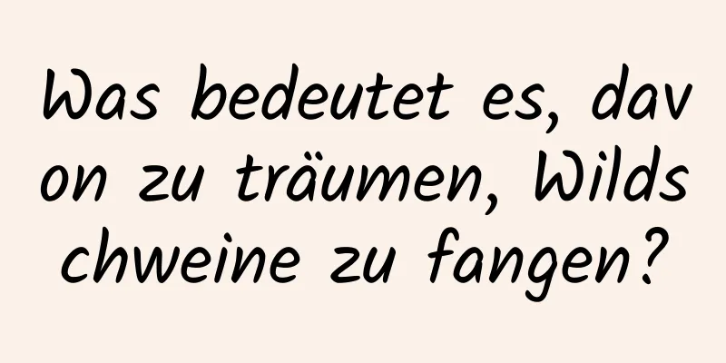 Was bedeutet es, davon zu träumen, Wildschweine zu fangen?