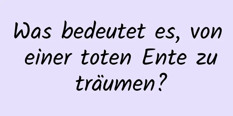 Was bedeutet es, von einer toten Ente zu träumen?