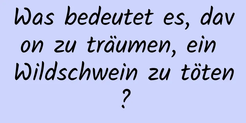 Was bedeutet es, davon zu träumen, ein Wildschwein zu töten?