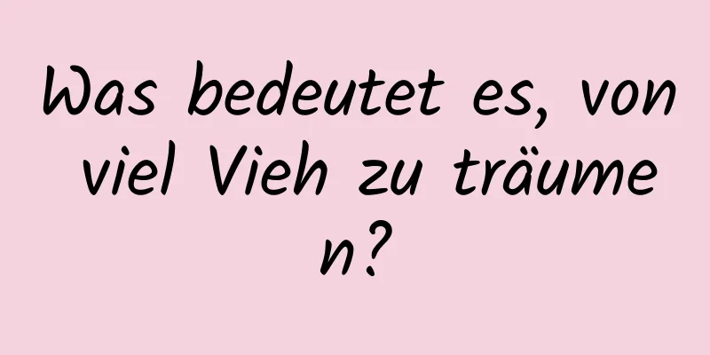 Was bedeutet es, von viel Vieh zu träumen?