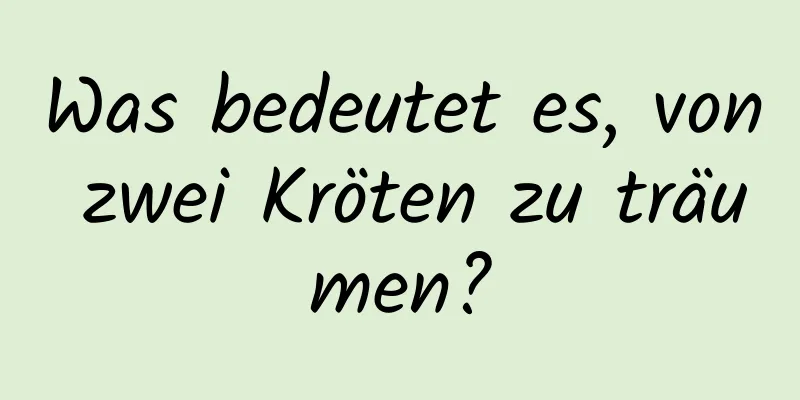 Was bedeutet es, von zwei Kröten zu träumen?