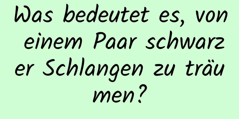 Was bedeutet es, von einem Paar schwarzer Schlangen zu träumen?
