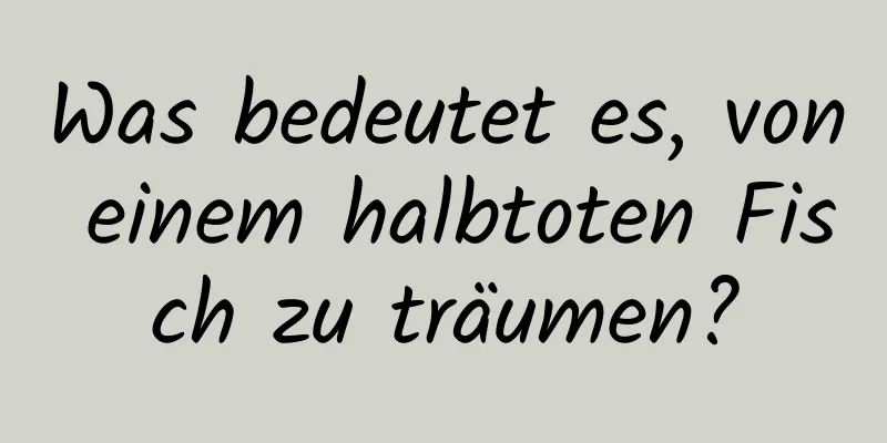Was bedeutet es, von einem halbtoten Fisch zu träumen?