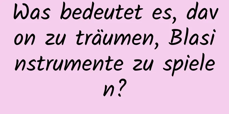 Was bedeutet es, davon zu träumen, Blasinstrumente zu spielen?