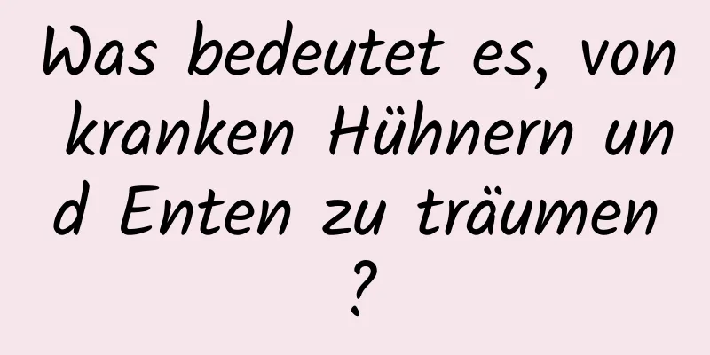 Was bedeutet es, von kranken Hühnern und Enten zu träumen?