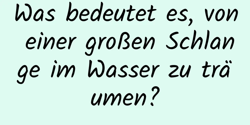 Was bedeutet es, von einer großen Schlange im Wasser zu träumen?