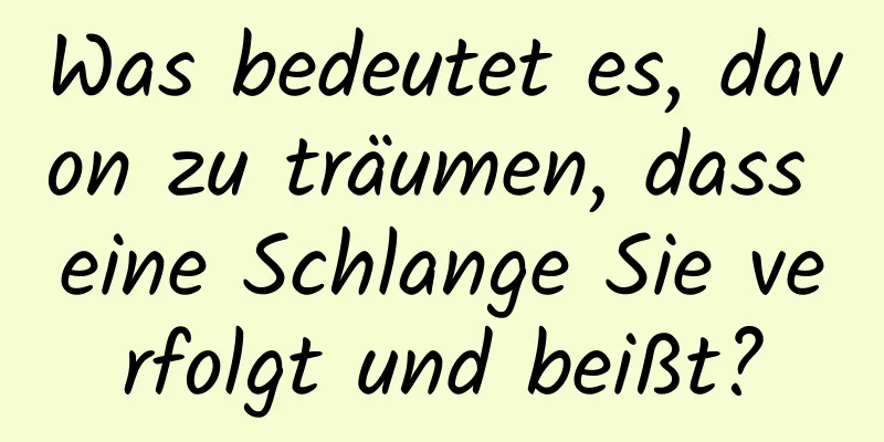Was bedeutet es, davon zu träumen, dass eine Schlange Sie verfolgt und beißt?