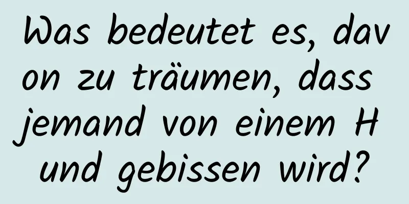 Was bedeutet es, davon zu träumen, dass jemand von einem Hund gebissen wird?