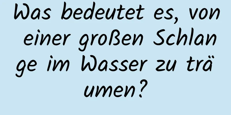 Was bedeutet es, von einer großen Schlange im Wasser zu träumen?