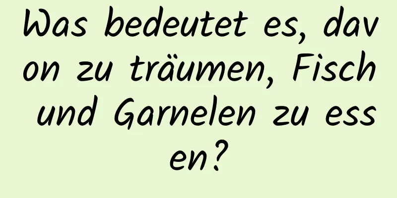 Was bedeutet es, davon zu träumen, Fisch und Garnelen zu essen?