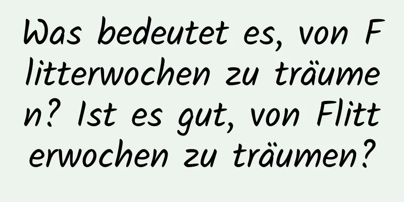 Was bedeutet es, von Flitterwochen zu träumen? Ist es gut, von Flitterwochen zu träumen?