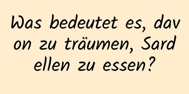 Was bedeutet es, davon zu träumen, Sardellen zu essen?
