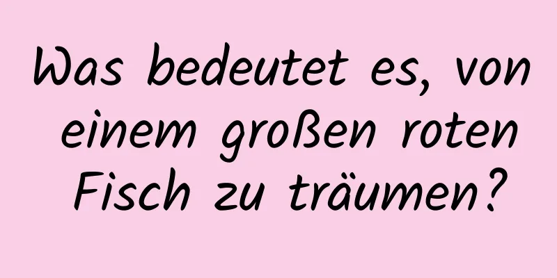 Was bedeutet es, von einem großen roten Fisch zu träumen?