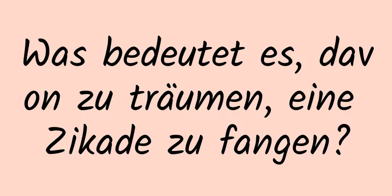 Was bedeutet es, davon zu träumen, eine Zikade zu fangen?