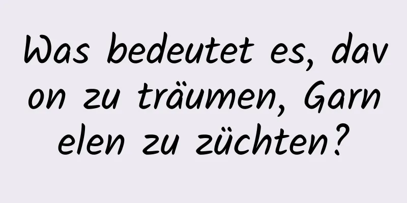 Was bedeutet es, davon zu träumen, Garnelen zu züchten?