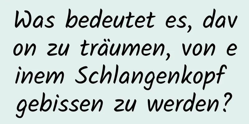 Was bedeutet es, davon zu träumen, von einem Schlangenkopf gebissen zu werden?