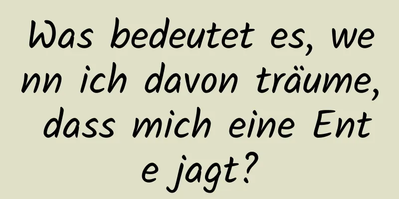 Was bedeutet es, wenn ich davon träume, dass mich eine Ente jagt?