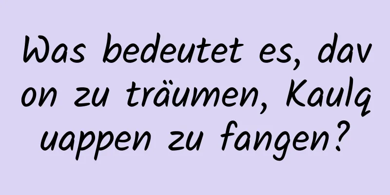 Was bedeutet es, davon zu träumen, Kaulquappen zu fangen?