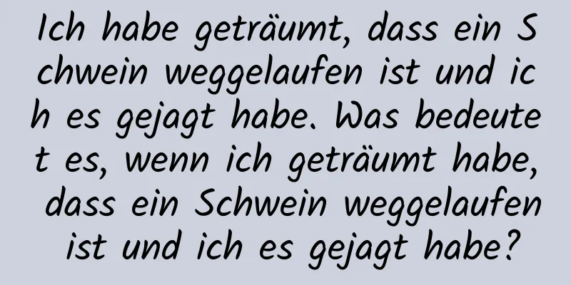 Ich habe geträumt, dass ein Schwein weggelaufen ist und ich es gejagt habe. Was bedeutet es, wenn ich geträumt habe, dass ein Schwein weggelaufen ist und ich es gejagt habe?