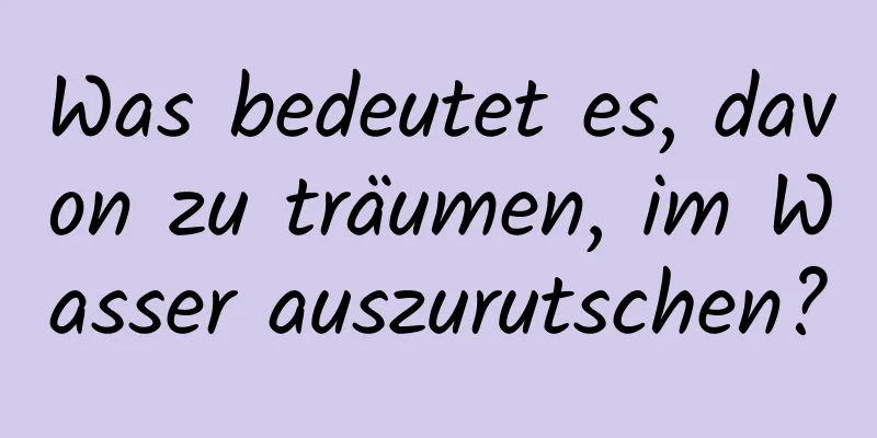 Was bedeutet es, davon zu träumen, im Wasser auszurutschen?