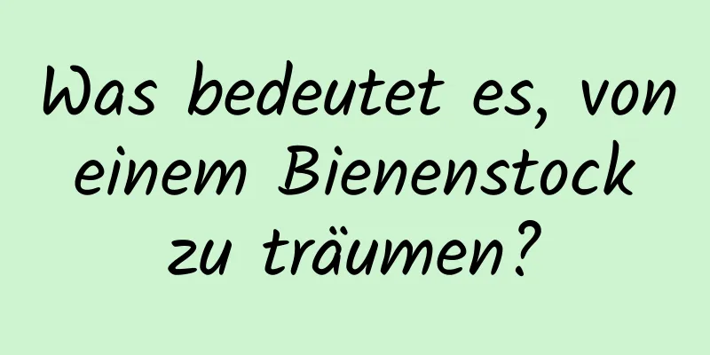 Was bedeutet es, von einem Bienenstock zu träumen?