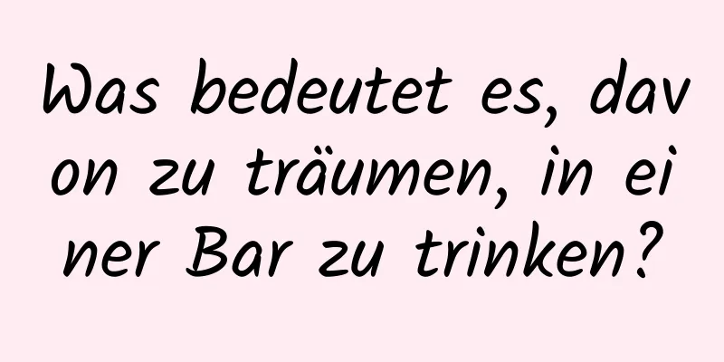 Was bedeutet es, davon zu träumen, in einer Bar zu trinken?