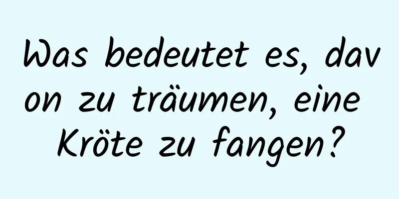Was bedeutet es, davon zu träumen, eine Kröte zu fangen?
