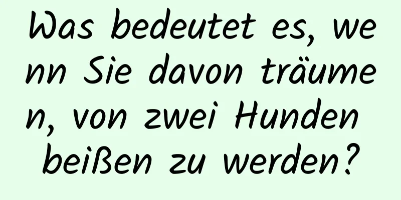 Was bedeutet es, wenn Sie davon träumen, von zwei Hunden beißen zu werden?