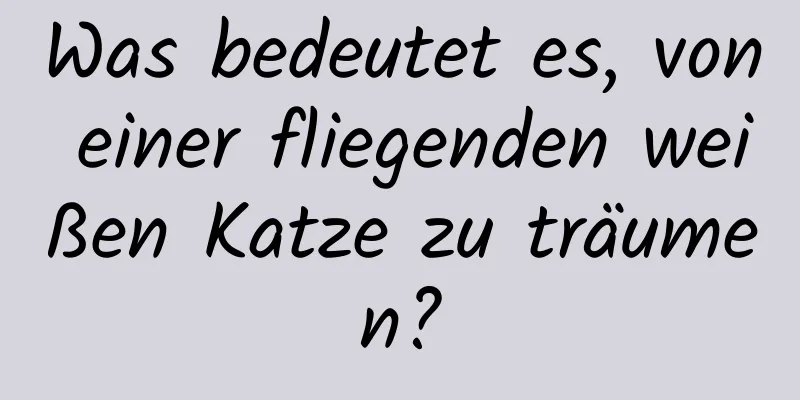 Was bedeutet es, von einer fliegenden weißen Katze zu träumen?