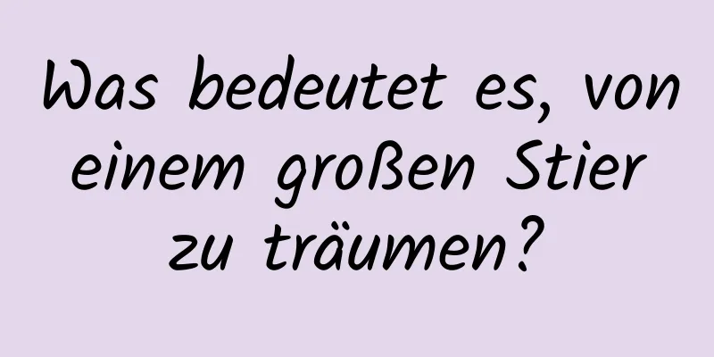 Was bedeutet es, von einem großen Stier zu träumen?